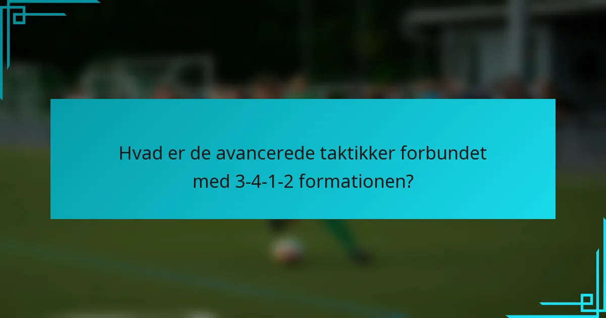 Hvad er de avancerede taktikker forbundet med 3-4-1-2 formationen?