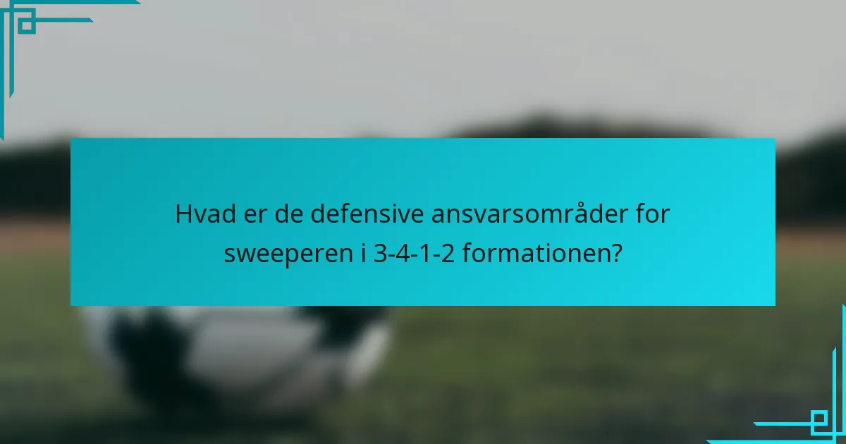 Hvad er de defensive ansvarsområder for sweeperen i 3-4-1-2 formationen?