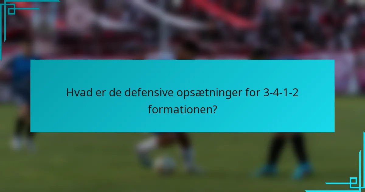 Hvad er de defensive opsætninger for 3-4-1-2 formationen?