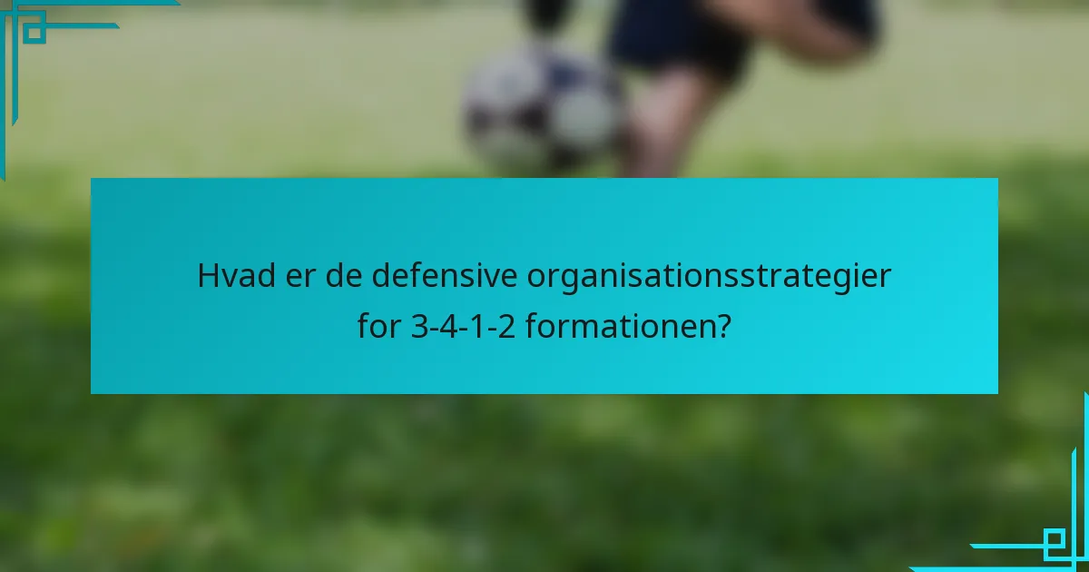 Hvad er de defensive organisationsstrategier for 3-4-1-2 formationen?