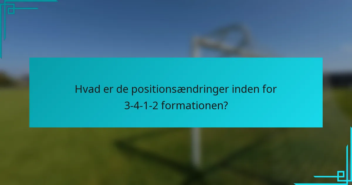 Hvad er de positionsændringer inden for 3-4-1-2 formationen?