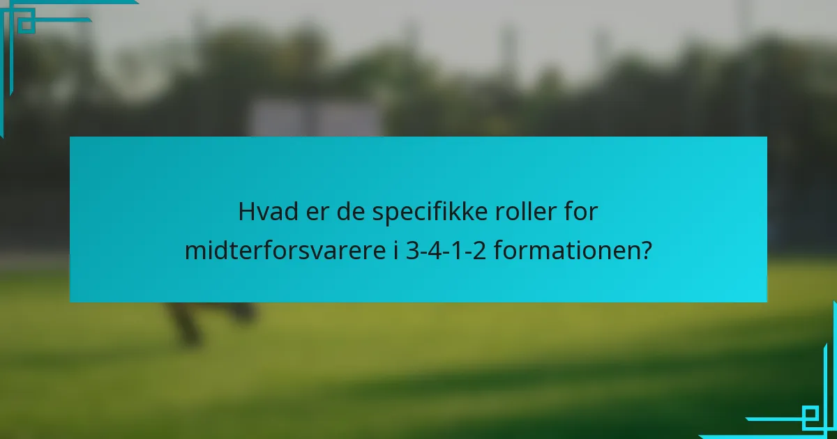 Hvad er de specifikke roller for midterforsvarere i 3-4-1-2 formationen?