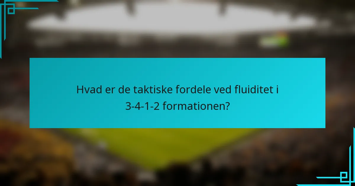 Hvad er de taktiske fordele ved fluiditet i 3-4-1-2 formationen?