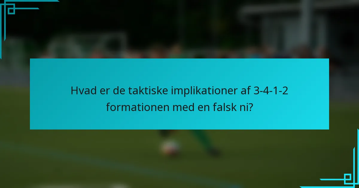 Hvad er de taktiske implikationer af 3-4-1-2 formationen med en falsk ni?