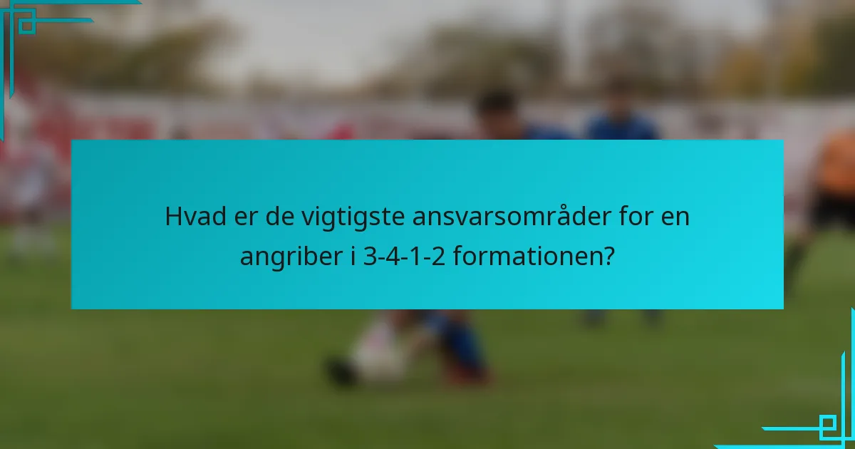 Hvad er de vigtigste ansvarsområder for en angriber i 3-4-1-2 formationen?