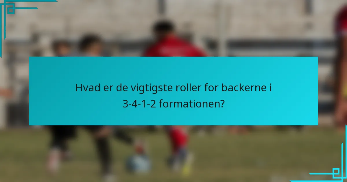 Hvad er de vigtigste roller for backerne i 3-4-1-2 formationen?
