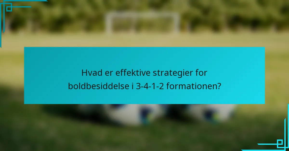 Hvad er effektive strategier for boldbesiddelse i 3-4-1-2 formationen?