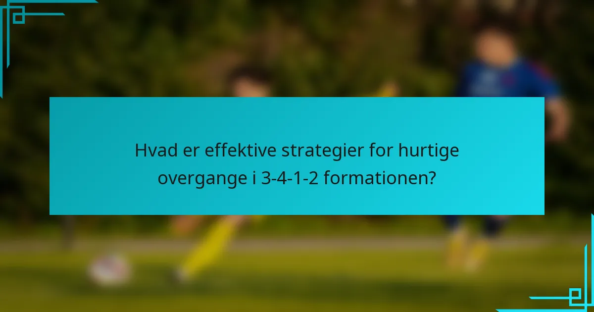 Hvad er effektive strategier for hurtige overgange i 3-4-1-2 formationen?