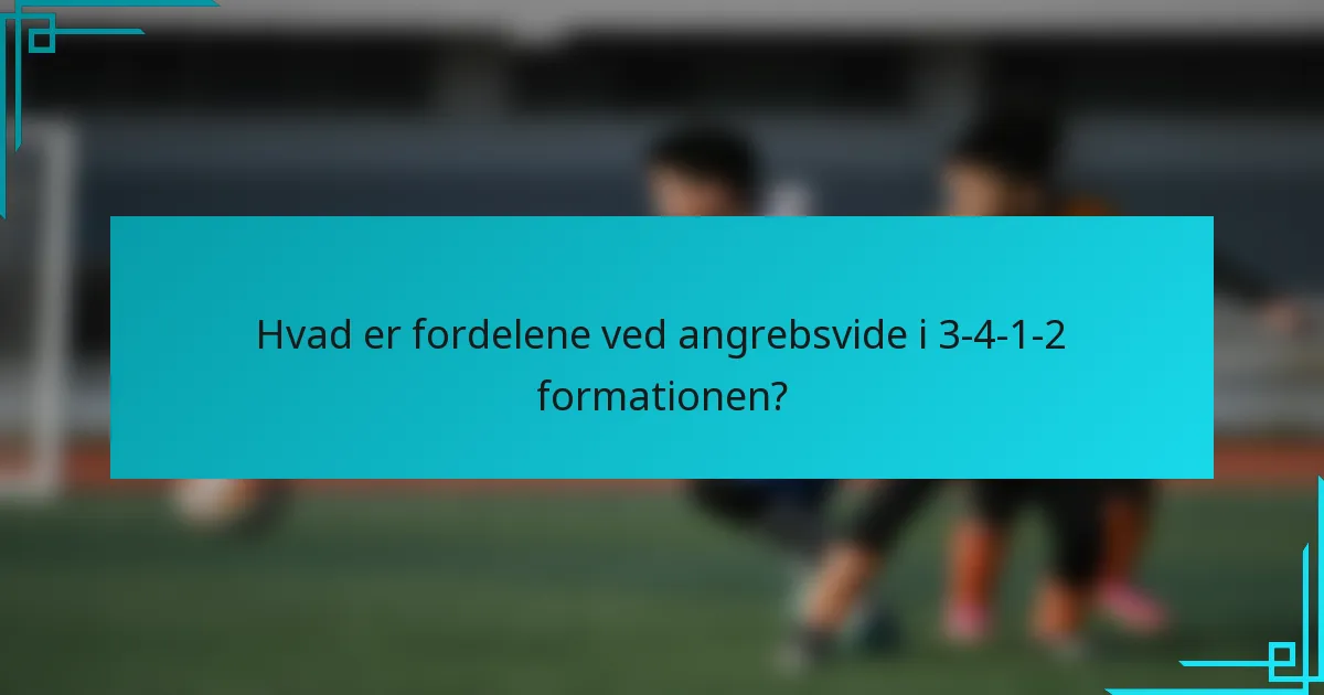 Hvad er fordelene ved angrebsvide i 3-4-1-2 formationen?
