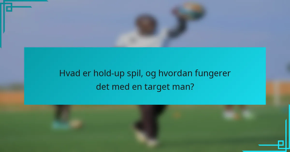Hvad er hold-up spil, og hvordan fungerer det med en target man?
