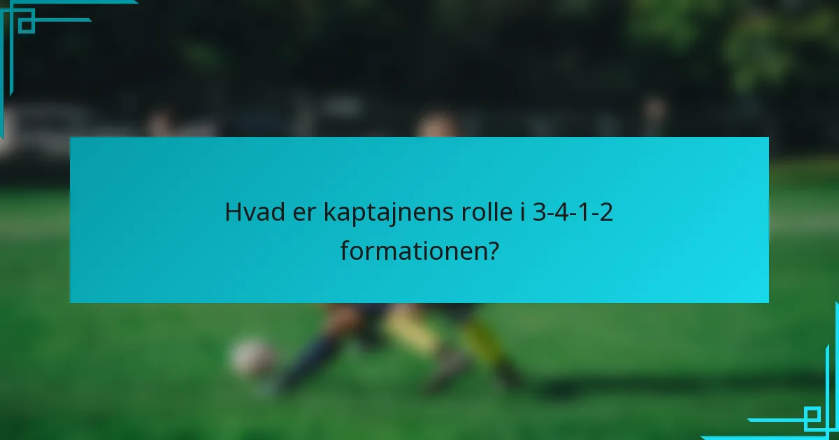 Hvad er kaptajnens rolle i 3-4-1-2 formationen?