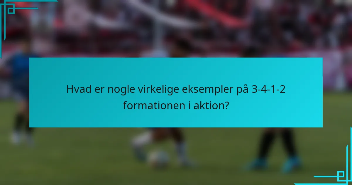 Hvad er nogle virkelige eksempler på 3-4-1-2 formationen i aktion?