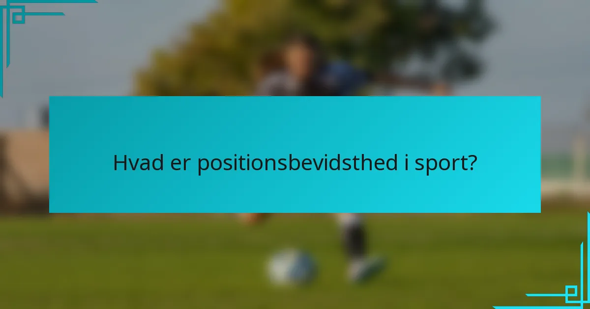 Hvad er positionsbevidsthed i sport?