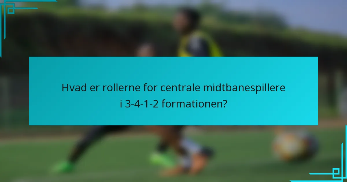 Hvad er rollerne for centrale midtbanespillere i 3-4-1-2 formationen?