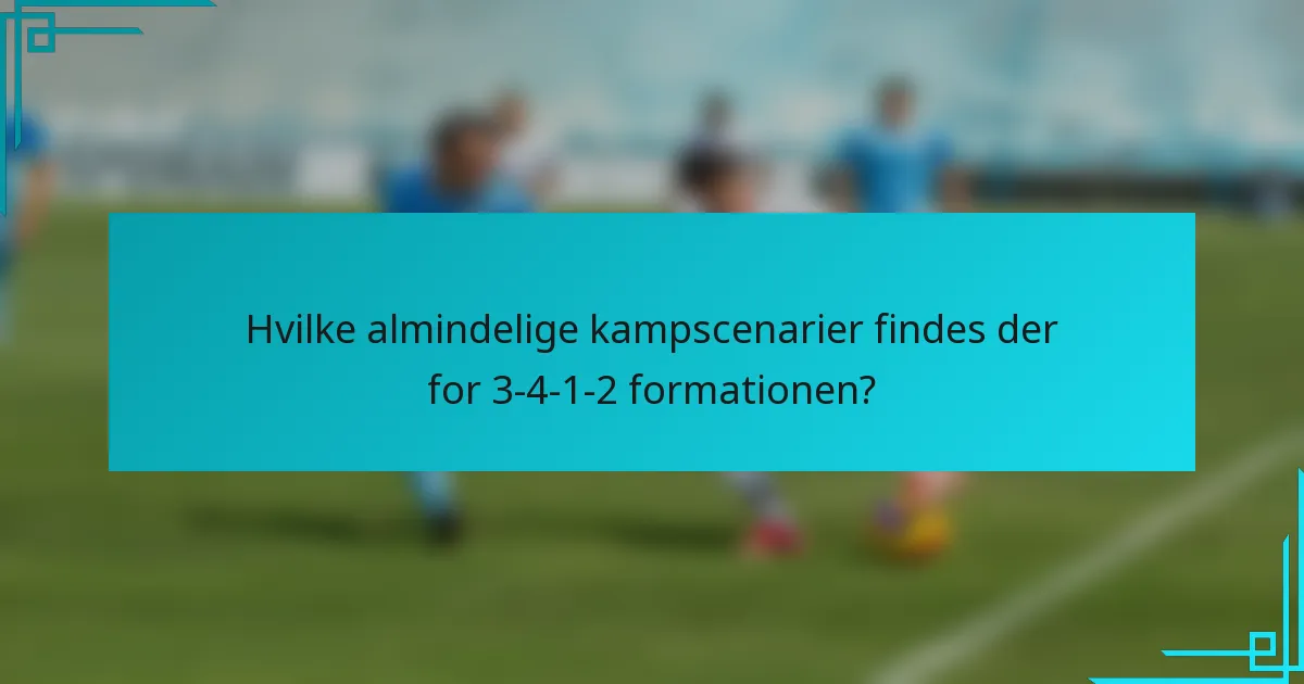 Hvilke almindelige kampscenarier findes der for 3-4-1-2 formationen?