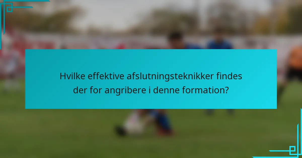 Hvilke effektive afslutningsteknikker findes der for angribere i denne formation?