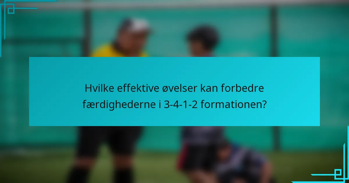 Hvilke effektive øvelser kan forbedre færdighederne i 3-4-1-2 formationen?