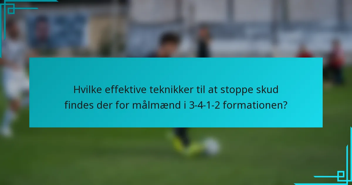 Hvilke effektive teknikker til at stoppe skud findes der for målmænd i 3-4-1-2 formationen?