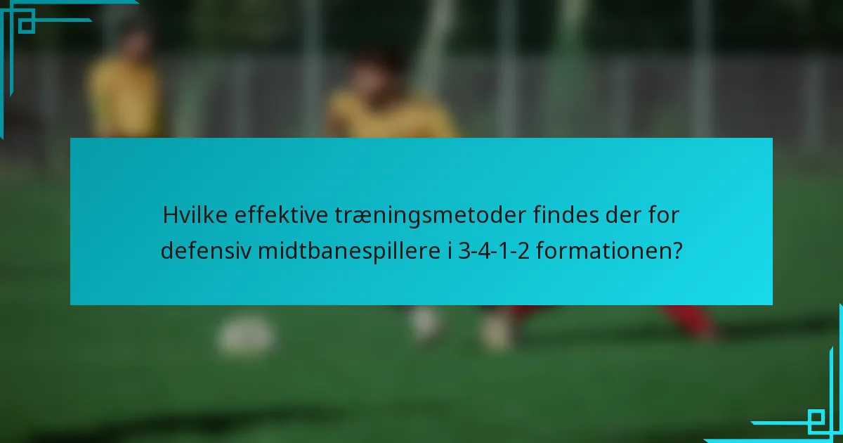 Hvilke effektive træningsmetoder findes der for defensiv midtbanespillere i 3-4-1-2 formationen?