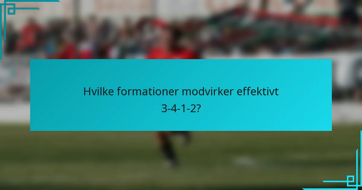 Hvilke formationer modvirker effektivt 3-4-1-2?