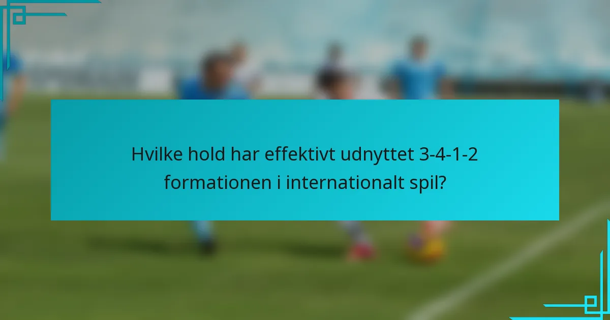 Hvilke hold har effektivt udnyttet 3-4-1-2 formationen i internationalt spil?