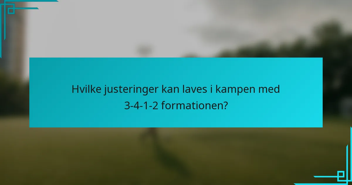 Hvilke justeringer kan laves i kampen med 3-4-1-2 formationen?