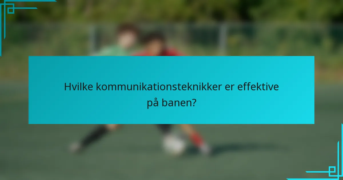 Hvilke kommunikationsteknikker er effektive på banen?