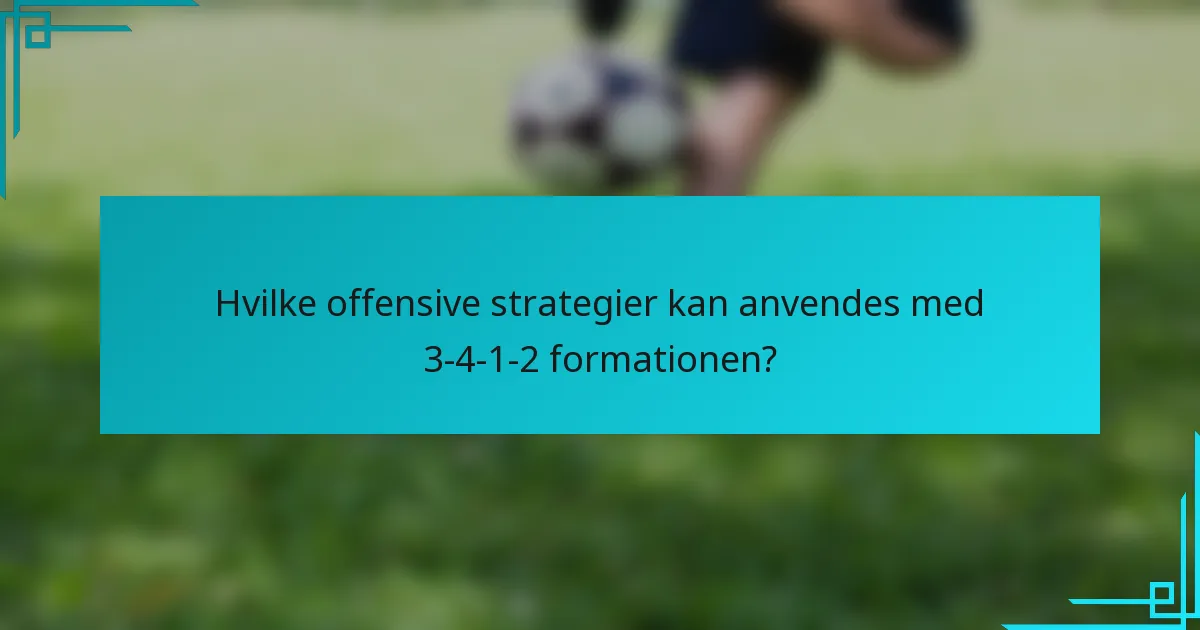 Hvilke offensive strategier kan anvendes med 3-4-1-2 formationen?
