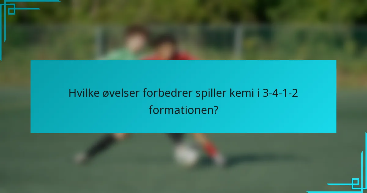 Hvilke øvelser forbedrer spiller kemi i 3-4-1-2 formationen?