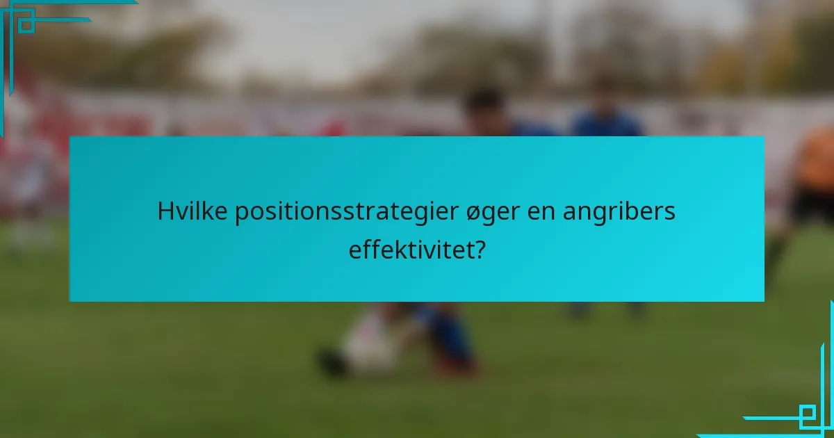 Hvilke positionsstrategier øger en angribers effektivitet?