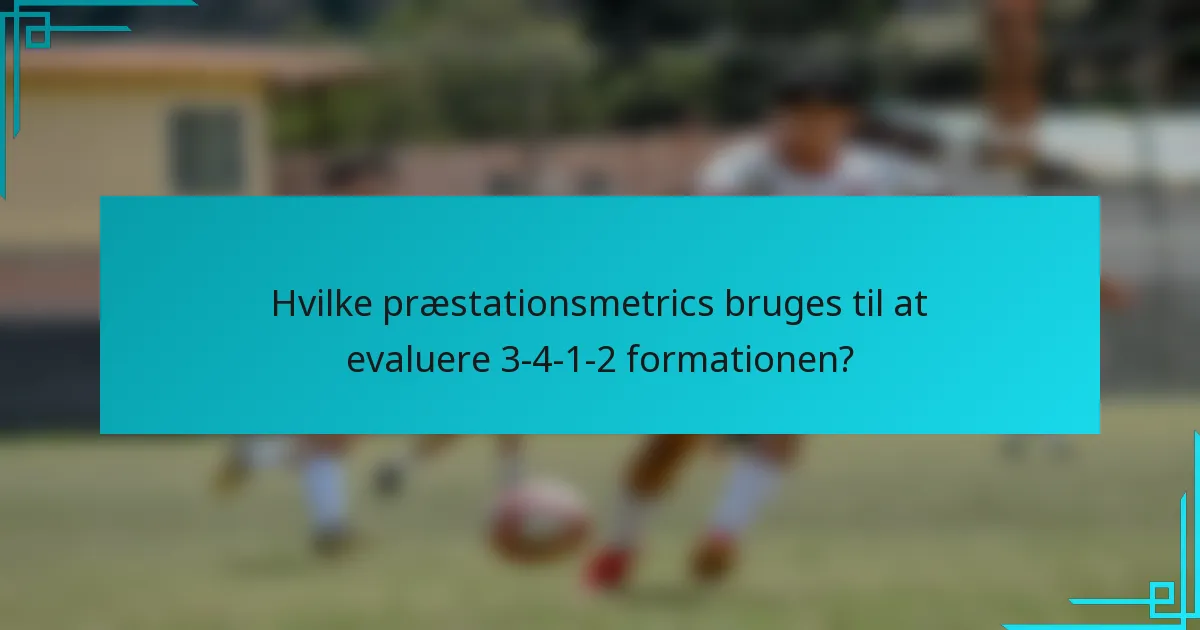 Hvilke præstationsmetrics bruges til at evaluere 3-4-1-2 formationen?