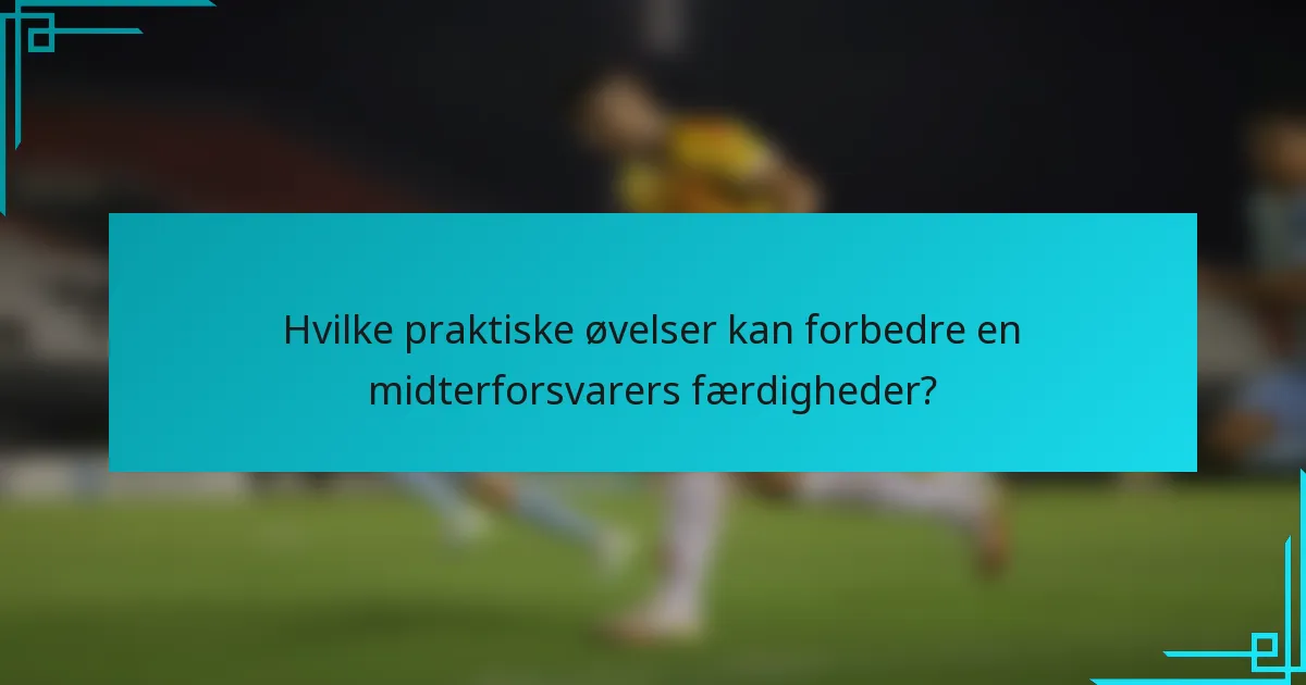 Hvilke praktiske øvelser kan forbedre en midterforsvarers færdigheder?