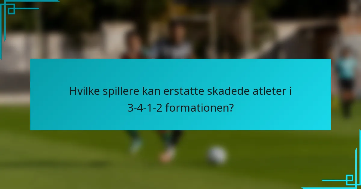Hvilke spillere kan erstatte skadede atleter i 3-4-1-2 formationen?