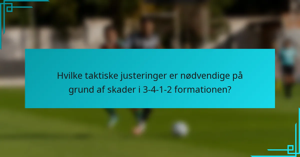 Hvilke taktiske justeringer er nødvendige på grund af skader i 3-4-1-2 formationen?