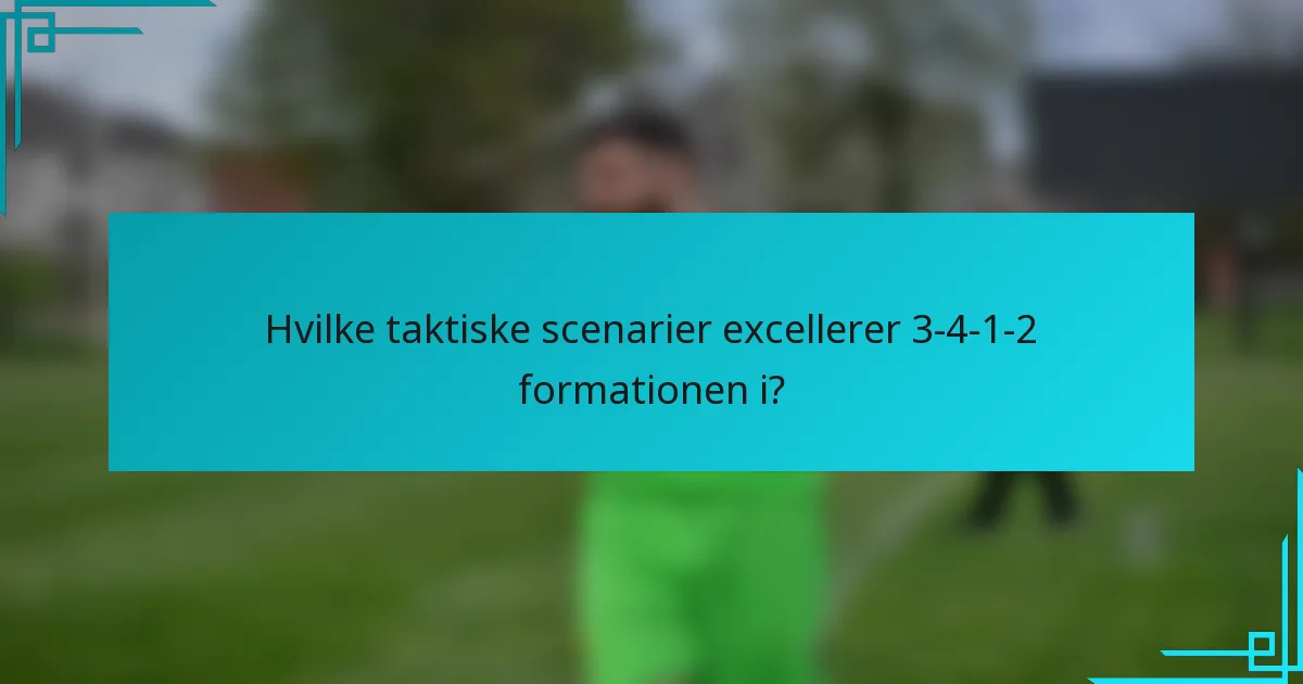 Hvilke taktiske scenarier excellerer 3-4-1-2 formationen i?
