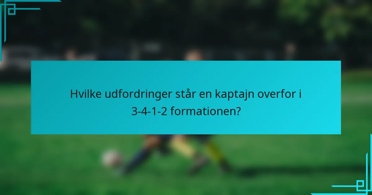 Hvilke udfordringer står en kaptajn overfor i 3-4-1-2 formationen?