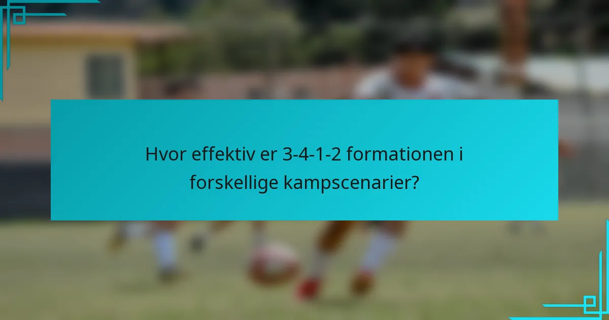 Hvor effektiv er 3-4-1-2 formationen i forskellige kampscenarier?