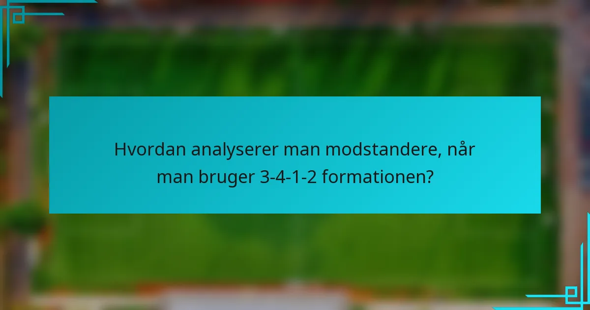 Hvordan analyserer man modstandere, når man bruger 3-4-1-2 formationen?