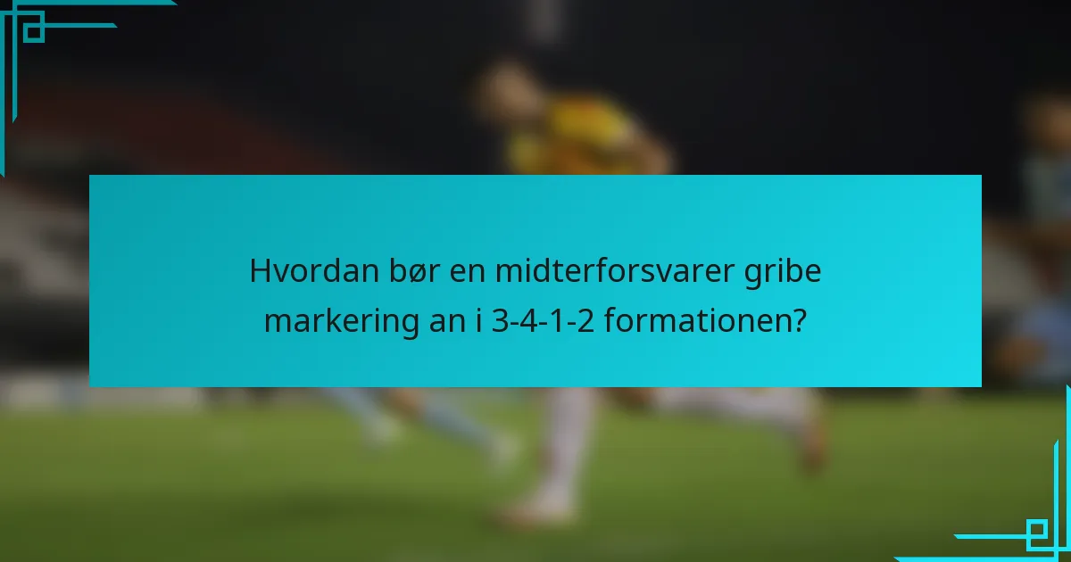 Hvordan bør en midterforsvarer gribe markering an i 3-4-1-2 formationen?