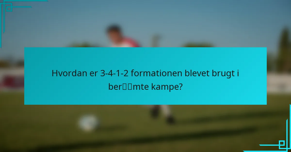 Hvordan er 3-4-1-2 formationen blevet brugt i berømte kampe?