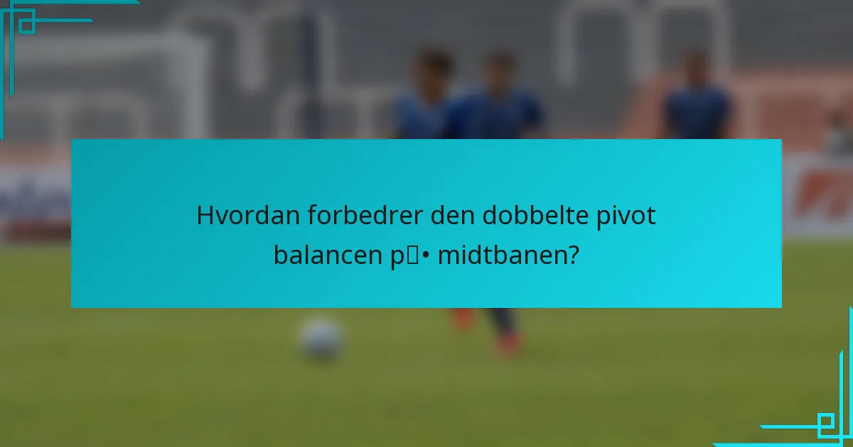 Hvordan forbedrer den dobbelte pivot balancen på midtbanen?