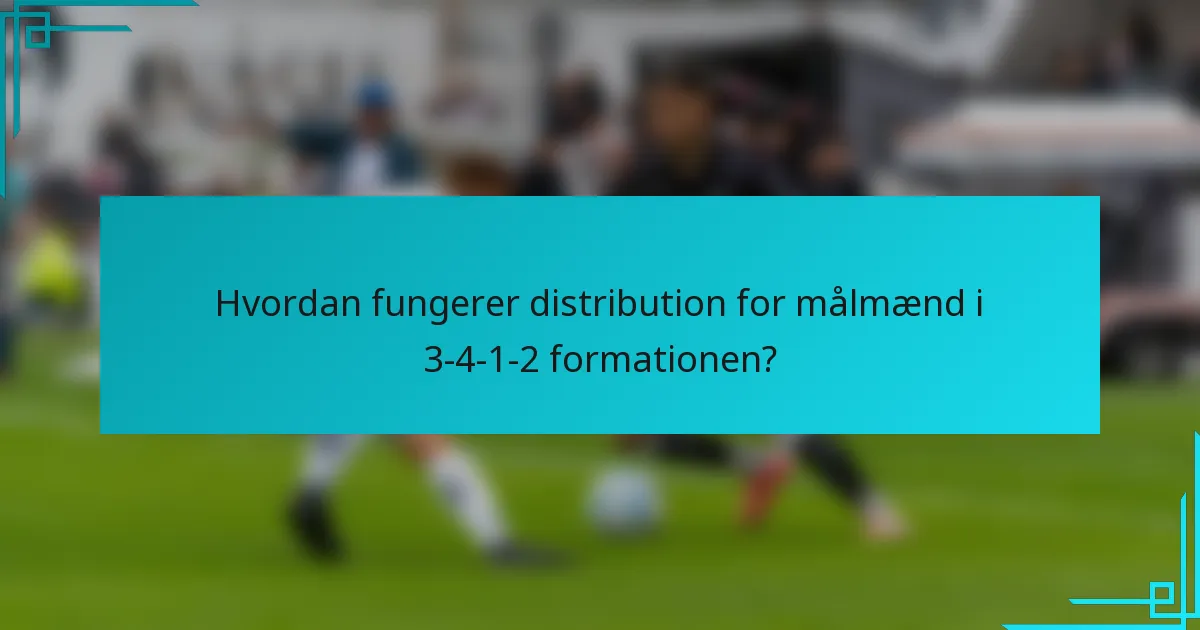 Hvordan fungerer distribution for målmænd i 3-4-1-2 formationen?