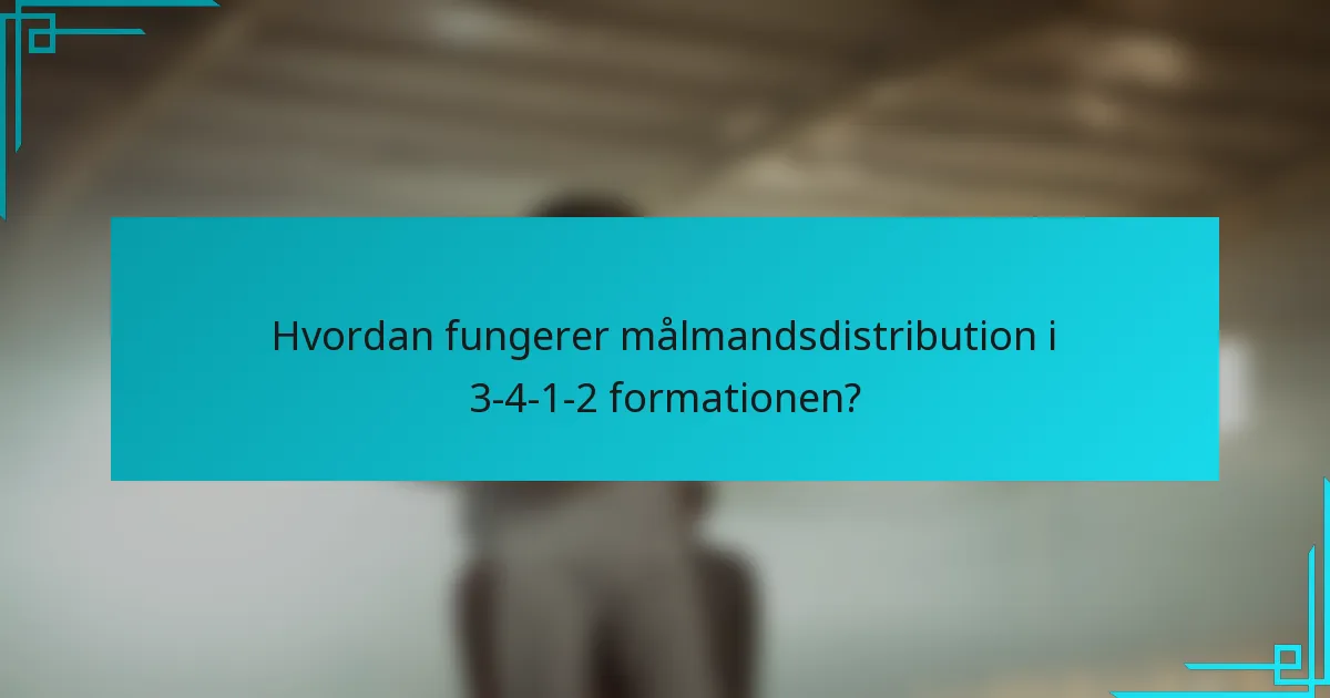 Hvordan fungerer målmandsdistribution i 3-4-1-2 formationen?