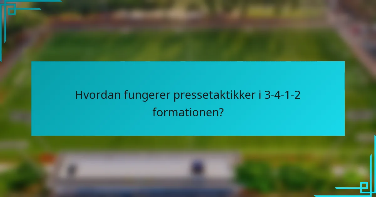 Hvordan fungerer pressetaktikker i 3-4-1-2 formationen?
