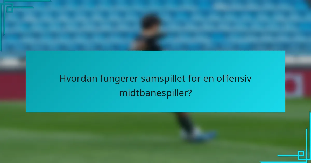 Hvordan fungerer samspillet for en offensiv midtbanespiller?