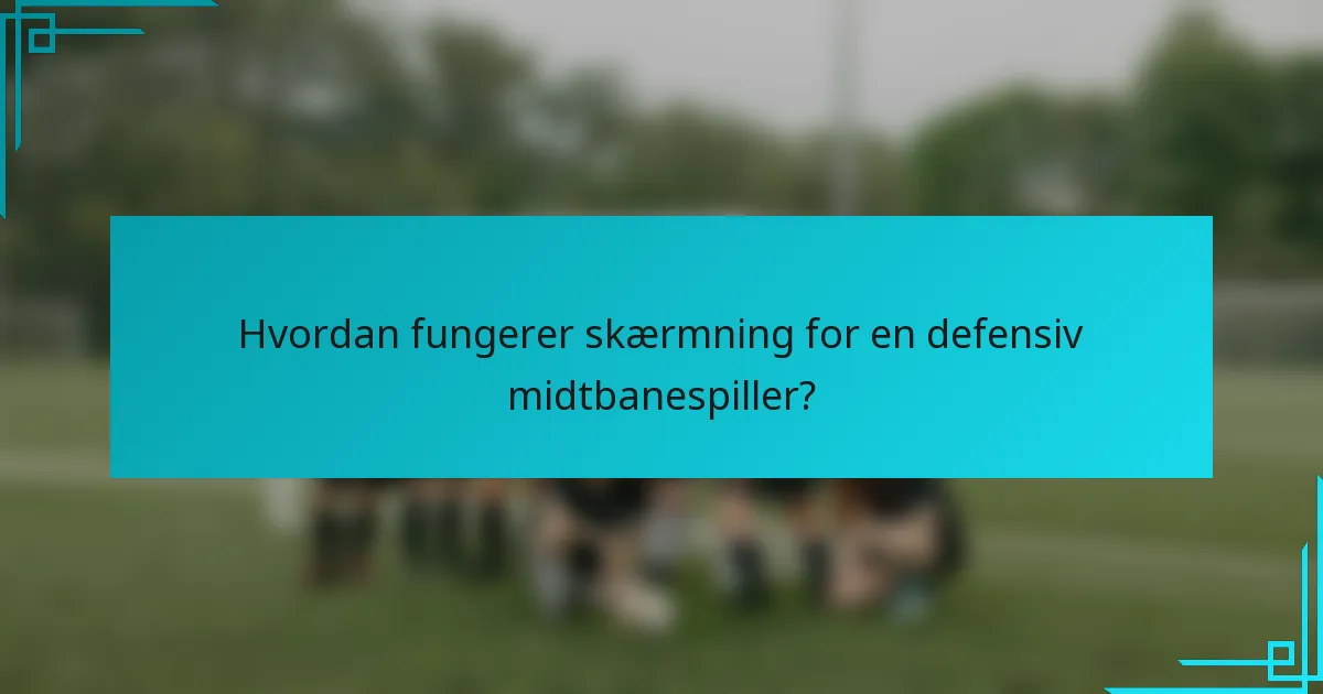 Hvordan fungerer skærmning for en defensiv midtbanespiller?