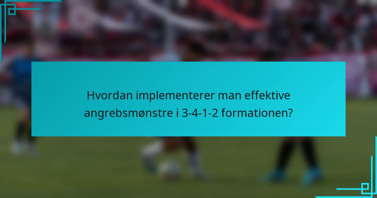 Hvordan implementerer man effektive angrebsmønstre i 3-4-1-2 formationen?