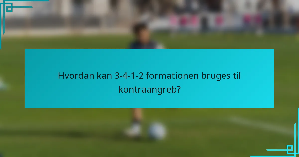 Hvordan kan 3-4-1-2 formationen bruges til kontraangreb?