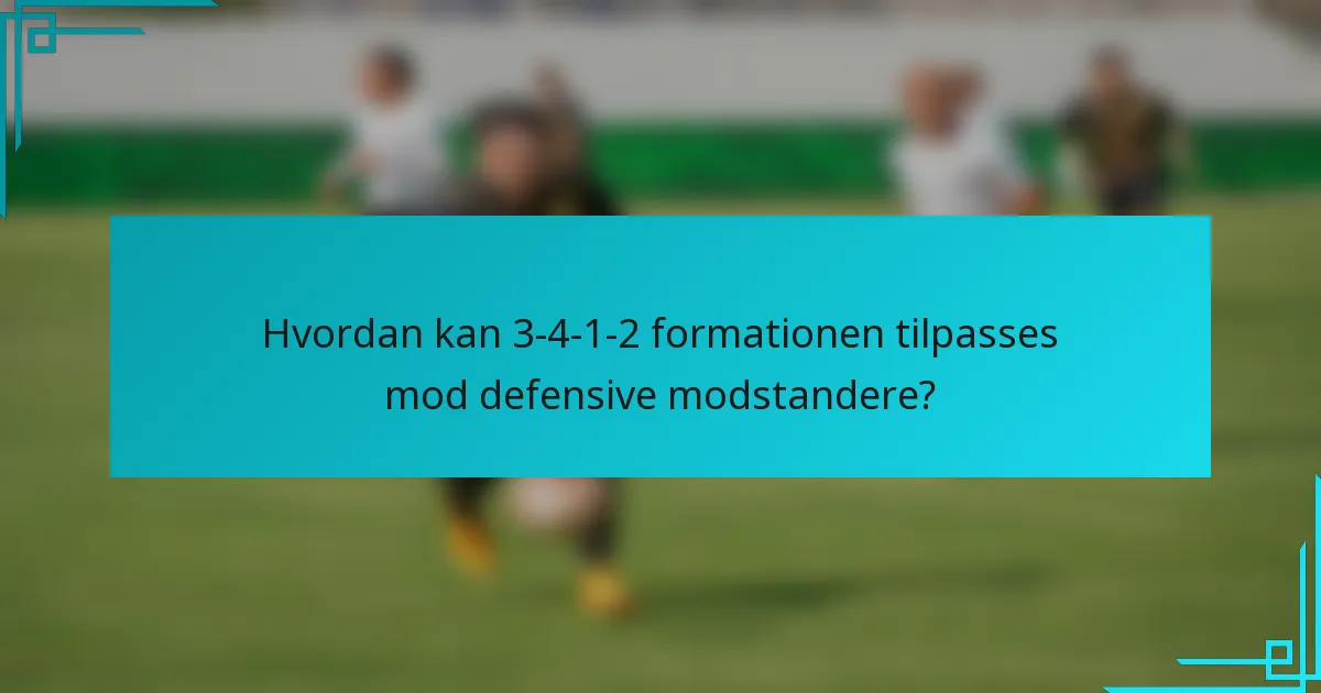 Hvordan kan 3-4-1-2 formationen tilpasses mod defensive modstandere?
