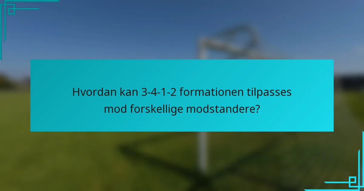 Hvordan kan 3-4-1-2 formationen tilpasses mod forskellige modstandere?